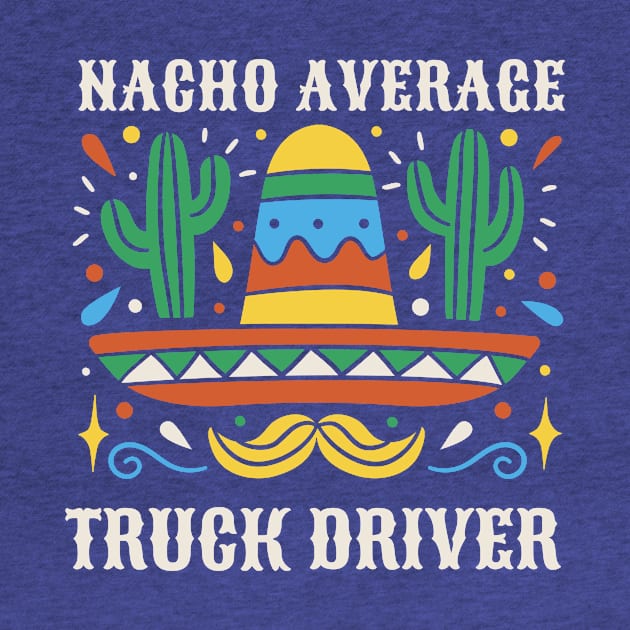 Funny Nacho Average Truck Driver by SLAG_Creative